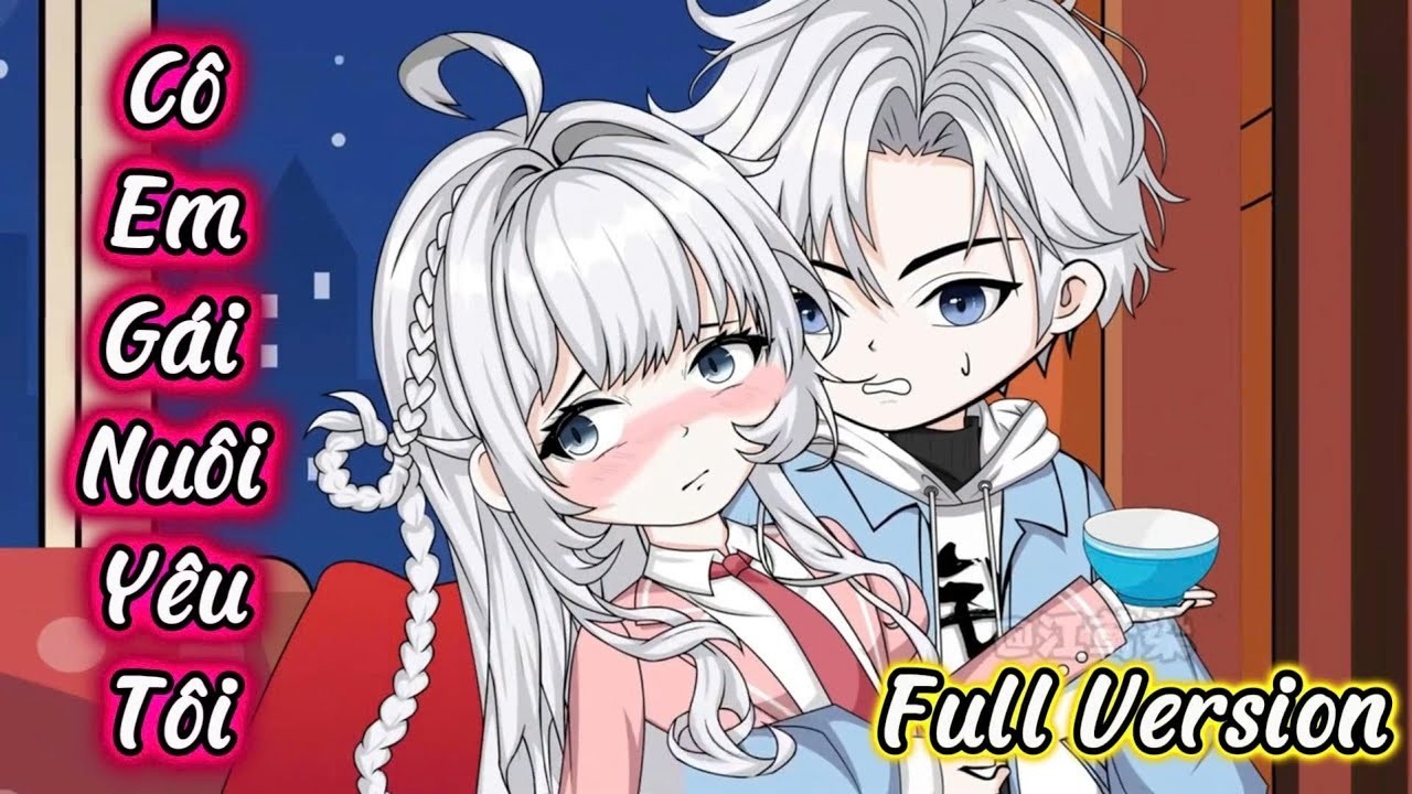 Full Version : Cô Em Gái Nuôi Yêu Tôi (End) | Vanh Vietsub