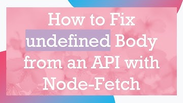 How to Fix undefined Body from an API with Node-Fetch