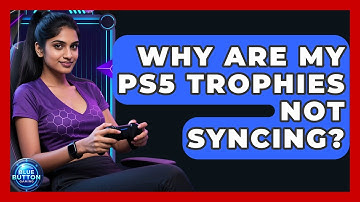 Why Are My PS5 Trophies Not Syncing? - Blue Button Gaming