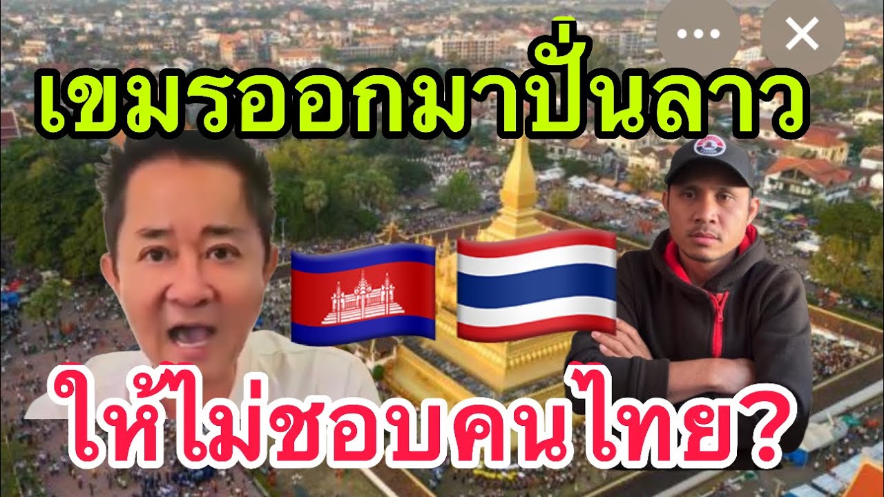 ลุงเขมรคนนี้ ออกมาปั่นคนลาว ให้ไม่ชอบคนไทยอีกแล้ว ? 