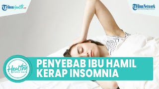 Penyebab Ibu Hamil Kerap Alami Insomnia dan Cara Mengatasinya