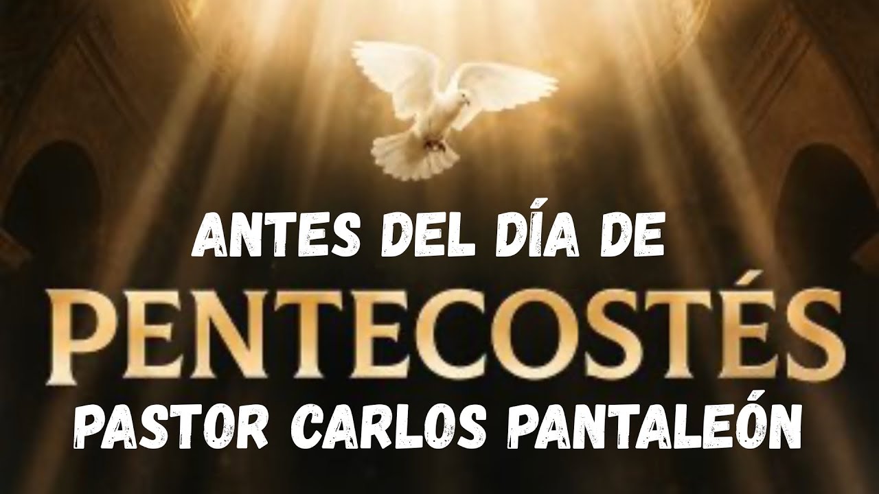 “Antes Del Día De Pentecostés” Pastor Carlos Pantaleón 