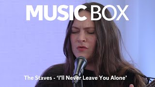 The Staves - 'I'll Never Leave You Alone' live session