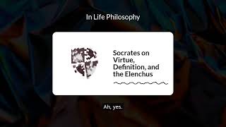 Socrates on Virtue, Definition, and the Elenchus | In Life Philosophy