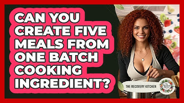 Can You Create Five Meals From One Batch Cooking Ingredient? - The Recovery Kitchen