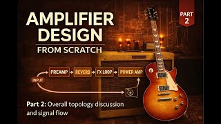 Topic 98: Complete Amp Design and Build Part 2, Overall Amp Topology