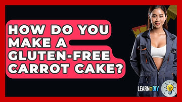 How Do You Make A Gluten-free Carrot Cake? - LearnToDIY360.com