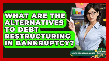 What Are The Alternatives To Debt Restructuring In Bankruptcy? - Learn About Economics