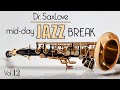 Mid-Day Jazz Break Vol 12 - 30min Mix of Dr.SaxLove&#39;s Most Popular Upbeat Jazz to Energize your day.