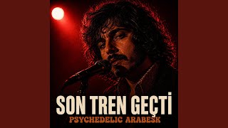 Son Tren Geçti̇ Psychedelic Arabesk
