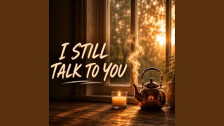 Still Talk To You