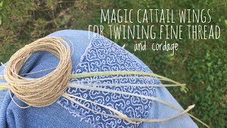 Magic Cattail Wings for Twining Thread and Cordage!