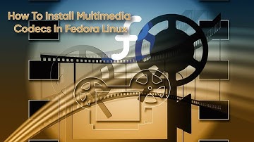 How To Install Multimedia Codecs In Fedora Linux