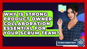 Why Is Strong Product Owner Collaboration Essential For Your Scrum Team?