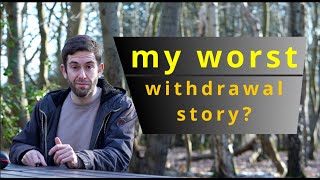 Not my worst withdrawal story