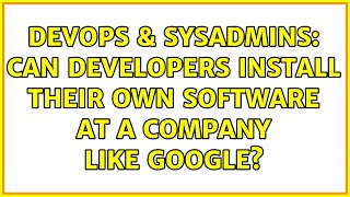DevOps & SysAdmins: Can developers install their own software at a company like Google? Net Worth