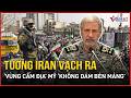 Tướng Iran vạch ra "vùng cấm địa" Mỹ “không dám bén mảng”, ông Trump ra tuyên bố lạnh gáy