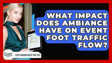 What Impact Does Ambiance Have On Event Foot Traffic Flow? - Event Management Pro Tips