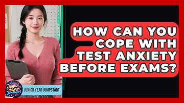 How Can You Cope With Test Anxiety Before Exams? - Junior Year Jumpstart