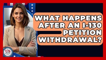What Happens After An I-130 Petition Withdrawal? - US Citizenship Immigration Guide