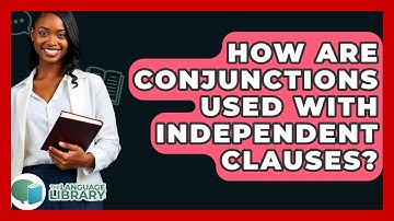How Are Conjunctions Used With Independent Clauses? - The Language Library