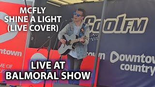 McFly - Shine A Light (Live Cover) [Live At Balmoral Show, Downtown Stage]