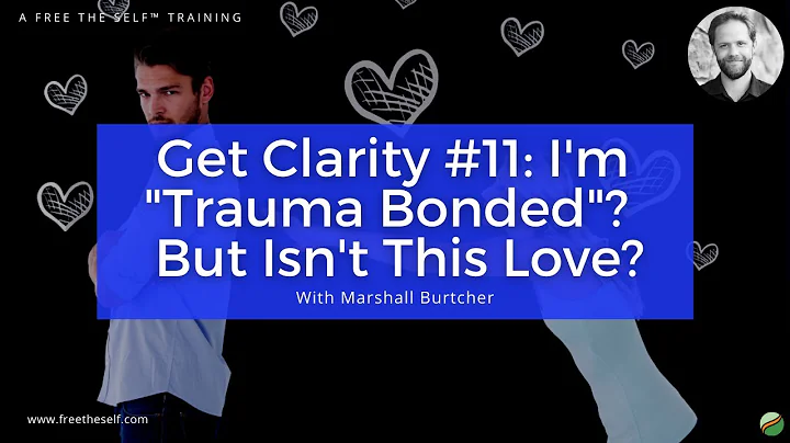 Get Clarity #11: I'm "Trauma Bonded"?  But Isn't T...