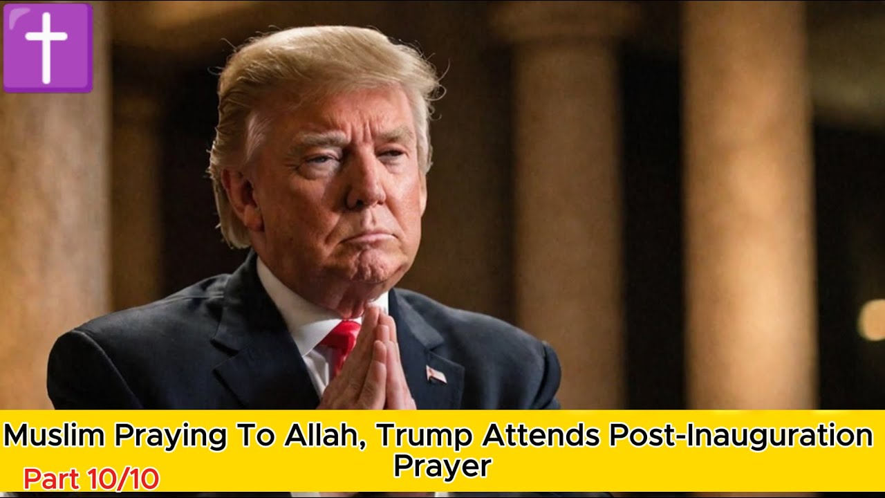 Trump Inshallah Muslim Praying To Allah, Trump Attends Post-Inauguration Prayer Ft ...