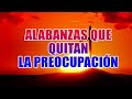 Alabanzas Que Quitan La Preocupación - Hermosa Música Cristiana Adoración y Alabanza 2023