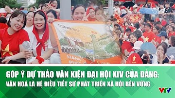 Góp ý Dự thảo Văn kiện Đại hội XIV của Đảng: Văn hoá là hệ điều tiết sự phát triển xã hội bền vững