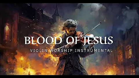 BLOOD OF JESUS / PROPHETIC WARFARE INSTRUMENTAL / WORSHIP MUSIC /INTENSE VIOLIN WORSHIP