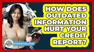 How Does Outdated Information Hurt Your Credit Report? - Your Guide to Budgeting