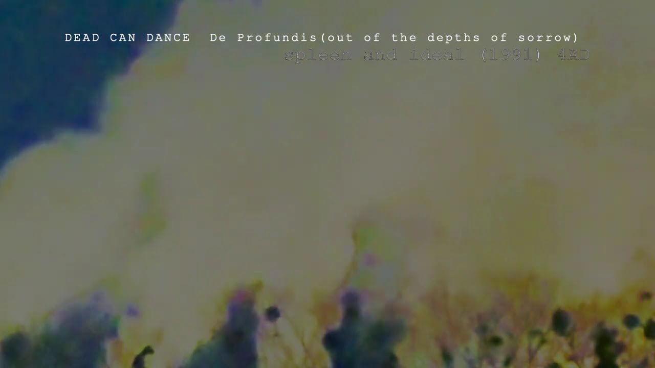 DEAD CAN DANCE     De Profundis  (out of the depths of sorrow)  Spleen and Ideal