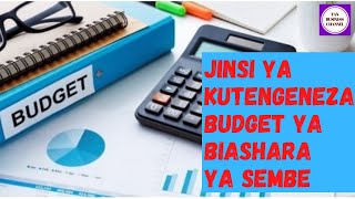 Jinsi ya kutengeneza budget ya biashara ya  sembe