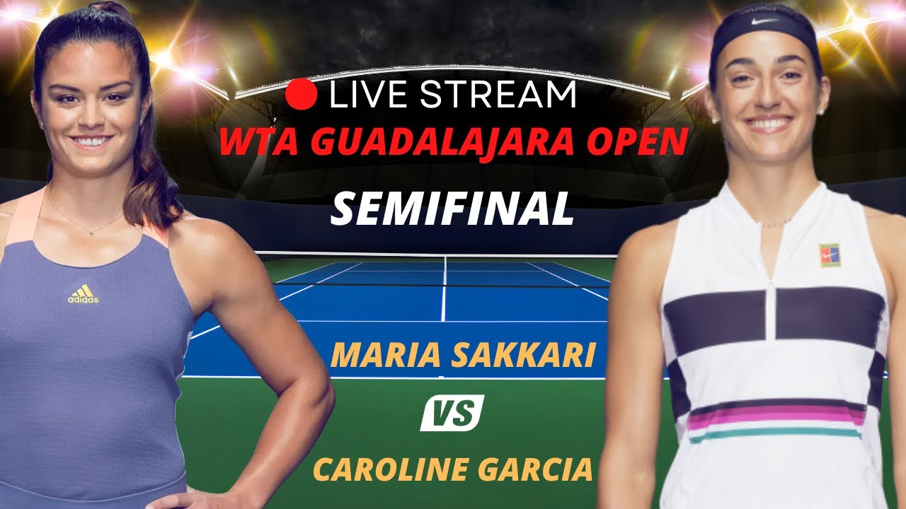 WTA LIVE MARIA SAKKARI VS CAROLINE GARCIA WTA GUADALAJARA OPEN 2023 TENNIS PREVIEW STREAM
