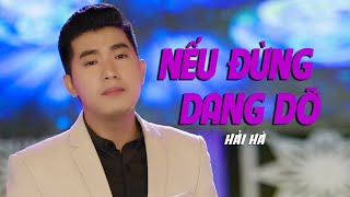 Nếu Đừng Dang Dở | Buồn Nức Nở - 1000 Người Nghe Phải Khóc | Hải Hà Video 4K