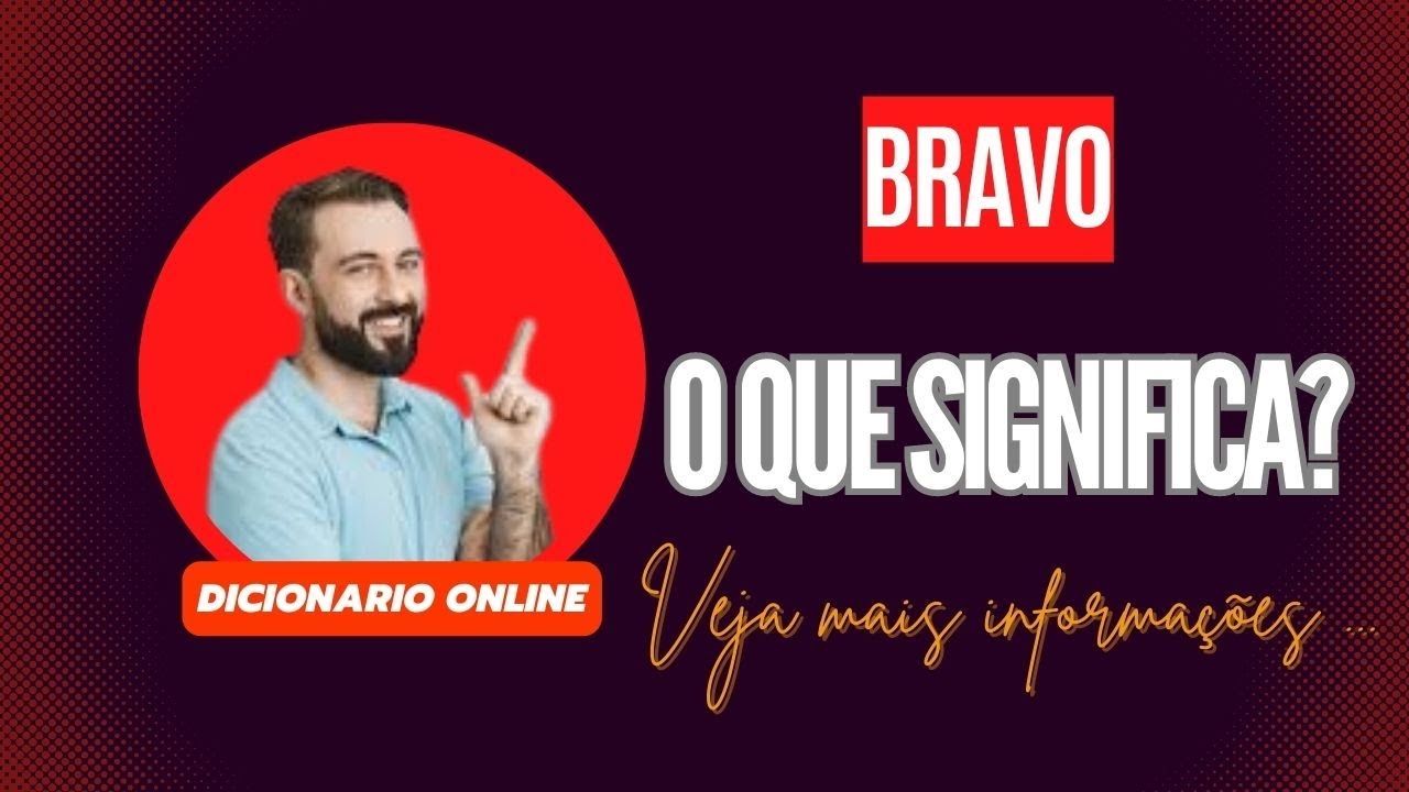 Qual Significado de Bravo? Qual Definição de Bravo? Sinônimo e Outras