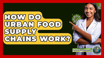 How Do Urban Food Supply Chains Work? - Earth Science Answers