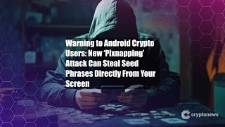 Warning to Android Crypto Users: New ‘Pixnapping’ Attack Can Steal