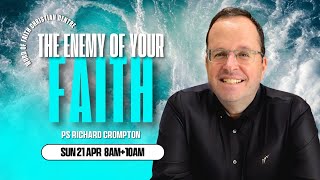 The Enemy of Your Faith | Pastor Richard Crompton | You've Got To Have Faith Series