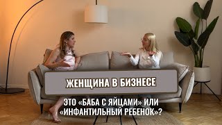 Женщина в бизнесе | Это «баба с яйцами» или «инфантильный ребенок»?