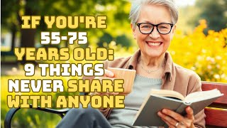 If You're 55-75 Years Old: 9 Things Never Share With Anyone