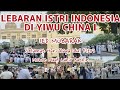 LEBARAN ISTRI INDONESIA DI YIWU CHINA 2021 PART I || IED MUBARAK || MINAL AIDZIN WALFAIDZIN🙏