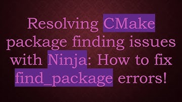 Resolving CMake package finding issues with Ninja: How to fix find_package errors!