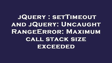 jQuery : setTimeout and jQuery: Uncaught RangeError: Maximum call stack size exceeded