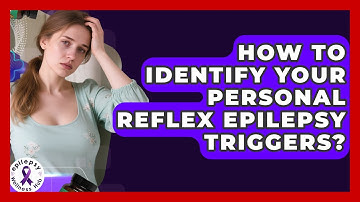 How To Identify Your Personal Reflex Epilepsy Triggers? - Epilepsy Wellness Hub