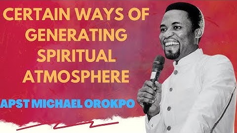 Certain Ways Of Generating Spiritual Atmosphere||Apostle Michael Orokpo