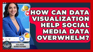 How Can Data Visualization Help Social Media Data Overwhelm? - Social Media Business Playbook