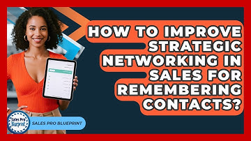 How To Improve Strategic Networking In Sales For Remembering Contacts? - Sales Pro Blueprint