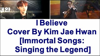 I Believe- Cover By Kim Jae Hwan. [Immortal Songs: Singing the Legend aka Immortal Songs 2]